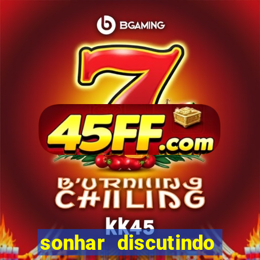 sonhar discutindo com marido jogo do bicho